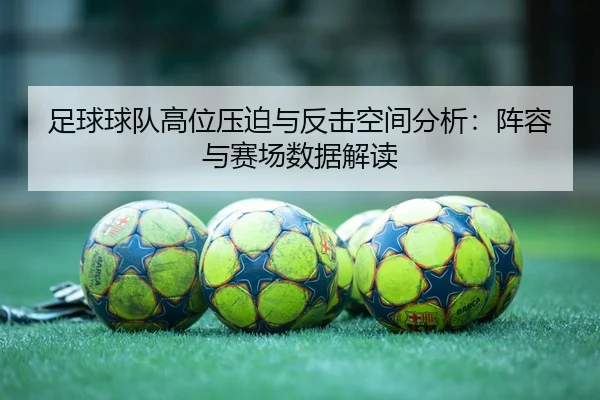 足球球队高位压迫与反击空间分析：阵容与赛场数据解读